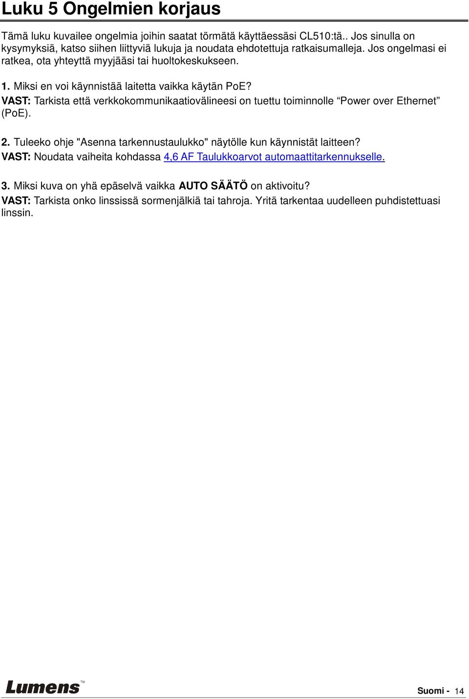 Miksi en voi käynnistää laitetta vaikka käytän PoE? VAST: Tarkista että verkkokommunikaatiovälineesi on tuettu toiminnolle Power over Ethernet (PoE). 2.