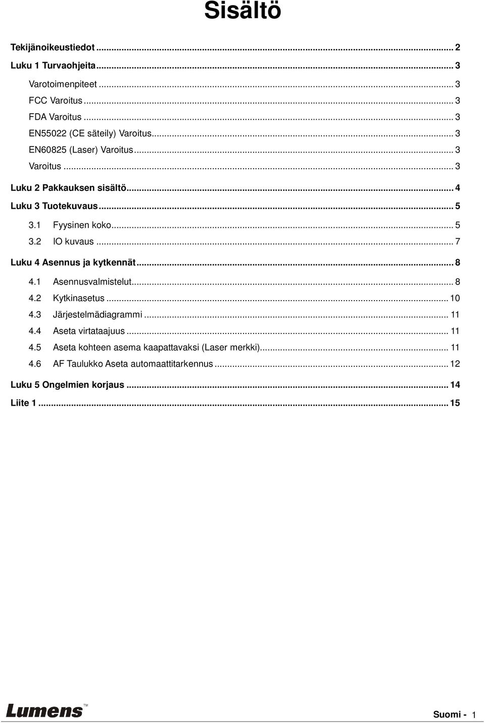 .. 7 Luku 4 Asennus ja kytkennät... 8 4.1 Asennusvalmistelut... 8 4.2 Kytkinasetus... 10 4.3 Järjestelmädiagrammi... 11 4.