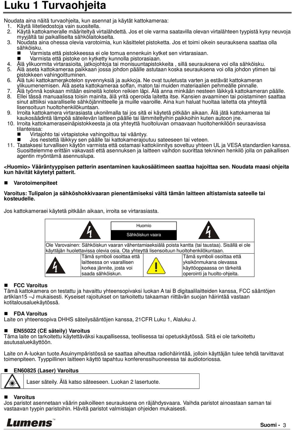 Jos et toimi oikein seurauksena saattaa olla sähköisku. Varmista että pistokkeessa ei ole tomua ennenkuin kytket sen virtarasiaan. Varmista että pistoke on kytketty kunnolla pistorasiaan. 4.