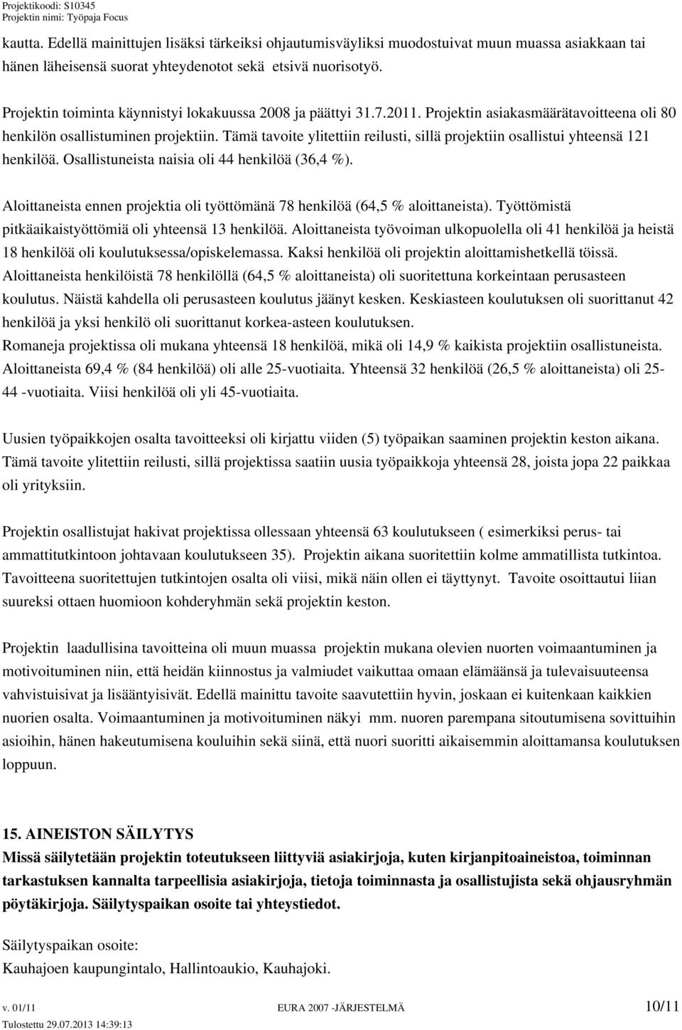 Tämä tavoite ylitettiin reilusti, sillä projektiin osallistui yhteensä 121 henkilöä. Osallistuneista naisia oli 44 henkilöä (36,4 %).