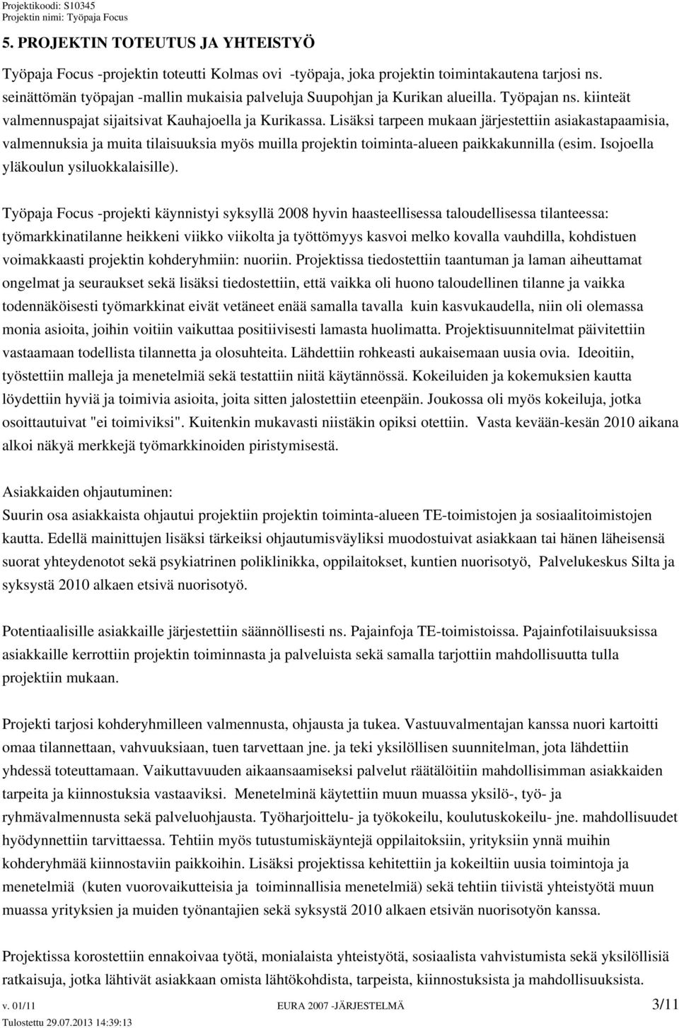 Lisäksi tarpeen mukaan järjestettiin asiakastapaamisia, valmennuksia ja muita tilaisuuksia myös muilla projektin toiminta-alueen paikkakunnilla (esim. Isojoella yläkoulun ysiluokkalaisille).