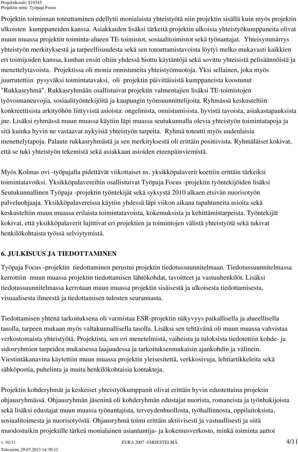 Yhteisymmärrys yhteistyön merkityksestä ja tarpeellisuudesta sekä sen toteuttamistavoista löytyi melko mukavasti kaikkien eri toimijoiden kanssa, kunhan ensin oltiin yhdessä hiottu käytäntöjä sekä