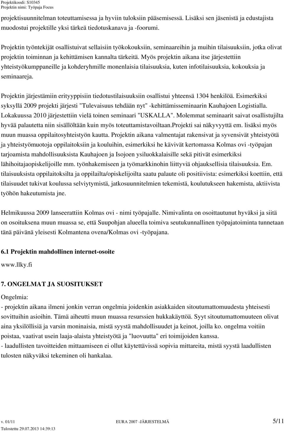 Myös projektin aikana itse järjestettiin yhteistyökumppaneille ja kohderyhmille monenlaisia tilaisuuksia, kuten infotilaisuuksia, kokouksia ja seminaareja.