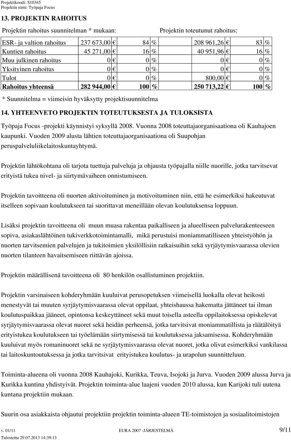 14. YHTEENVETO PROJEKTIN TOTEUTUKSESTA JA TULOKSISTA Työpaja Focus -projekti käynnistyi syksyllä 2008. Vuonna 2008 toteuttajaorganisaationa oli Kauhajoen kaupunki.