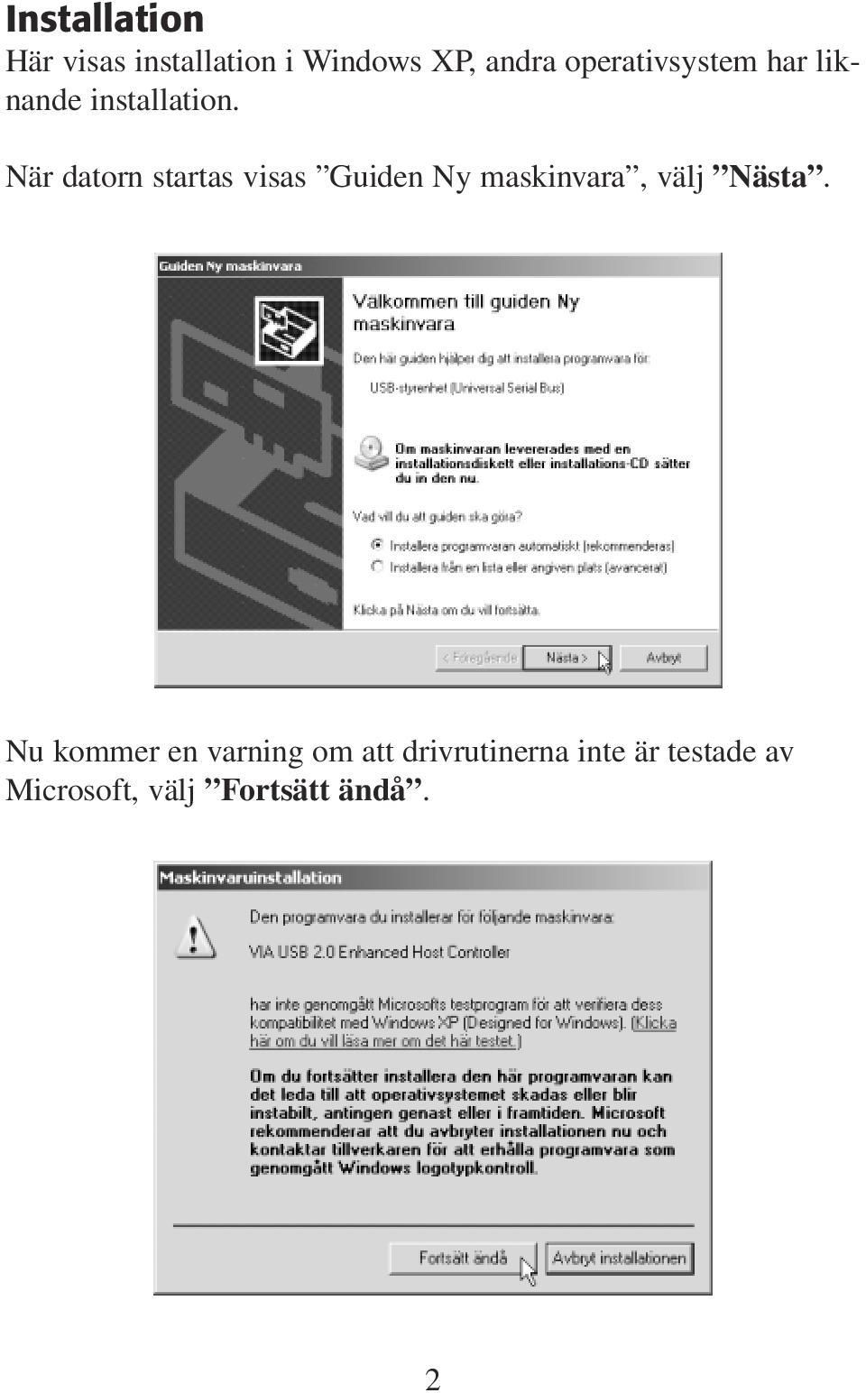 När datorn startas visas Guiden Ny maskinvara, välj Nästa.