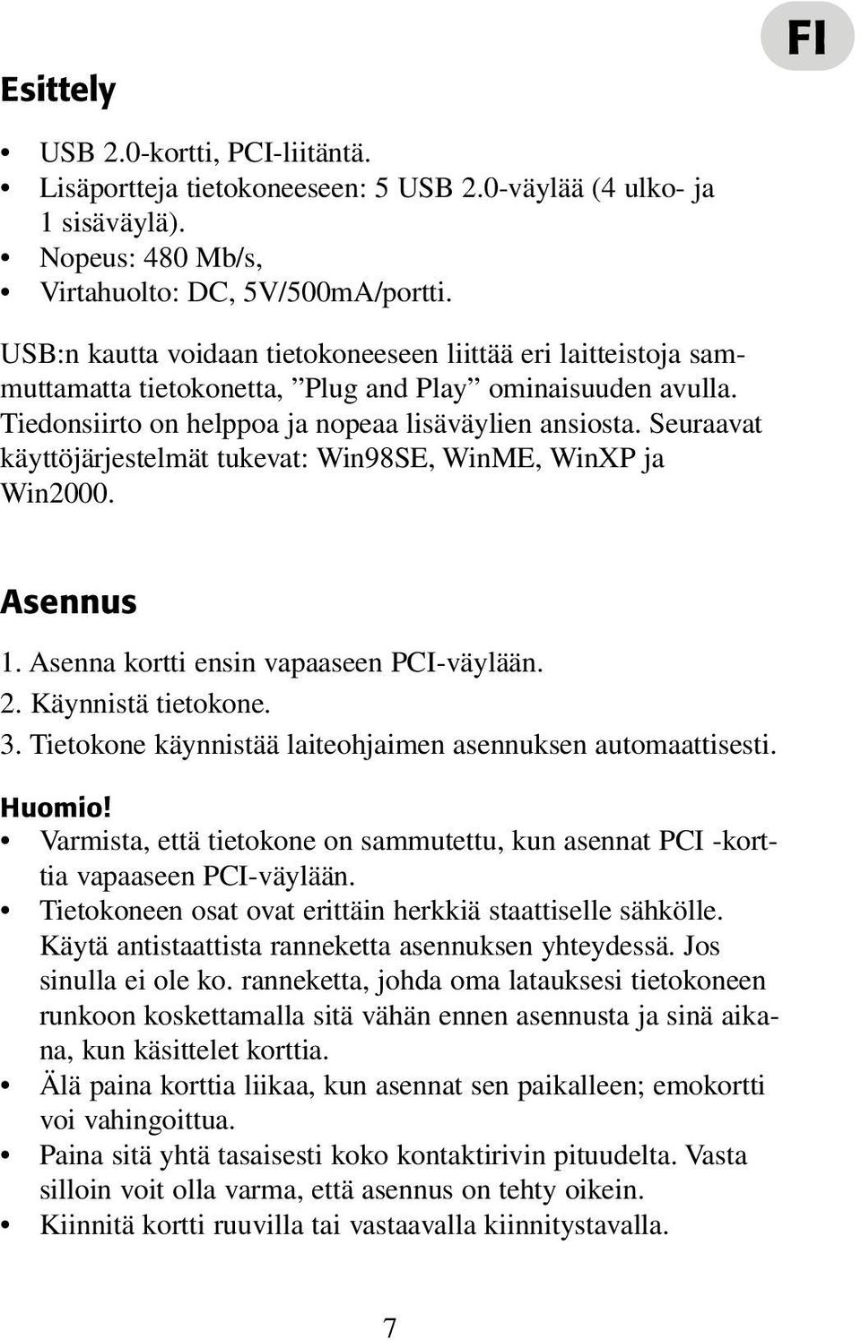 Seuraavat käyttöjärjestelmät tukevat: Win98SE, WinME, WinXP ja Win2000. Asennus 1. Asenna kortti ensin vapaaseen PCI-väylään. 2. Käynnistä tietokone. 3.