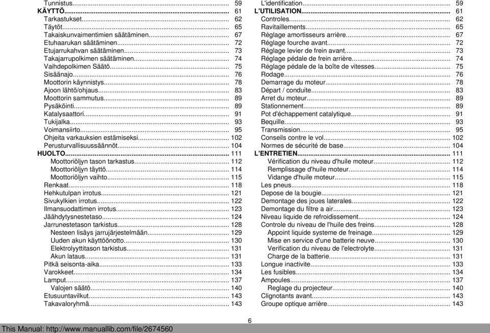 .. 95 Ohjeita varkauksien estämiseksi... 102 Perusturvallisuussäännöt... 104 HUOLTO... 111 Moottoriöljyn tason tarkastus... 112 Moottoriöljyn täyttö... 114 Moottoriöljyn vaihto... 115 Renkaat.