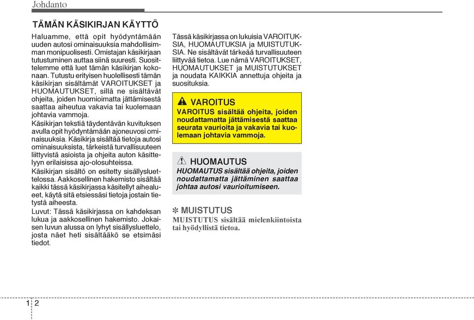 Tutustu erityisen huolellisesti tämän käsikirjan sisältämät VAROITUKSET ja HUOMAUTUKSET, sillä ne sisältävät ohjeita, joiden huomioimatta jättämisestä saattaa aiheutua vakavia tai kuolemaan johtavia