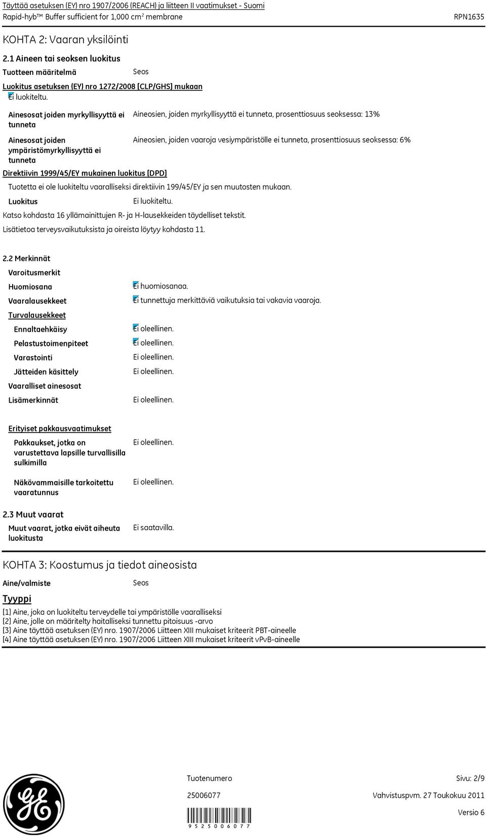 Ainesosat joiden myrkyllisyyttä ei tunneta Aineosien, joiden myrkyllisyyttä ei tunneta, prosenttiosuus seoksessa: 13% Ainesosat joiden ympäristömyrkyllisyyttä ei tunneta Direktiivin 1999/45/EY