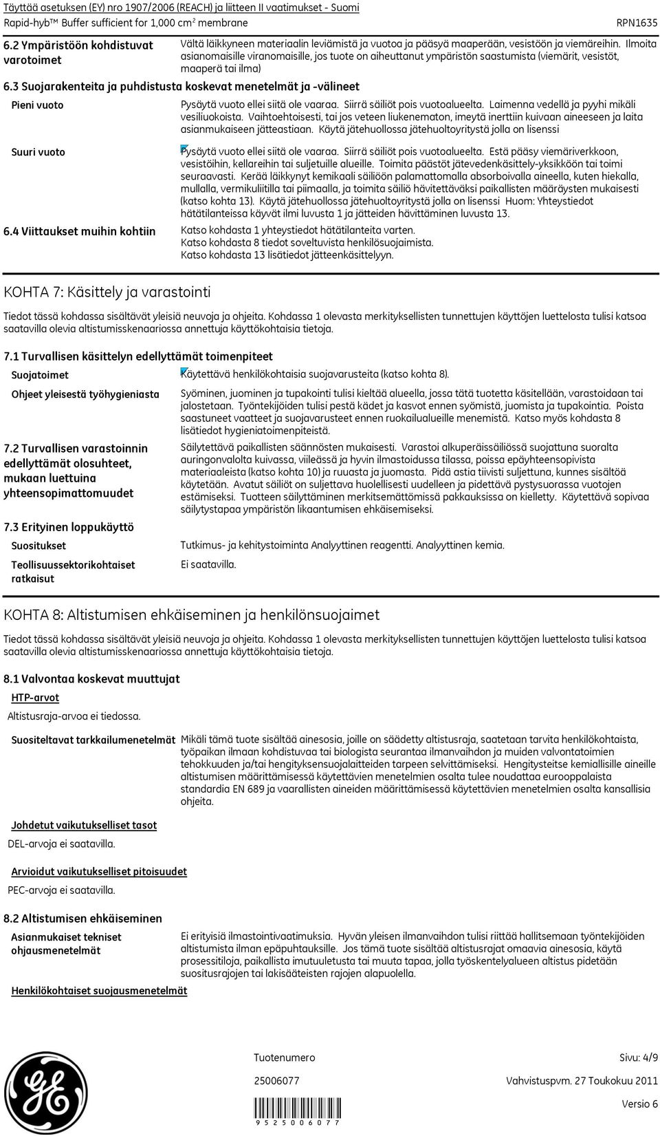 Ilmoita asianomaisille viranomaisille, jos tuote on aiheuttanut ympäristön saastumista (viemärit, vesistöt, maaperä tai ilma) 6.