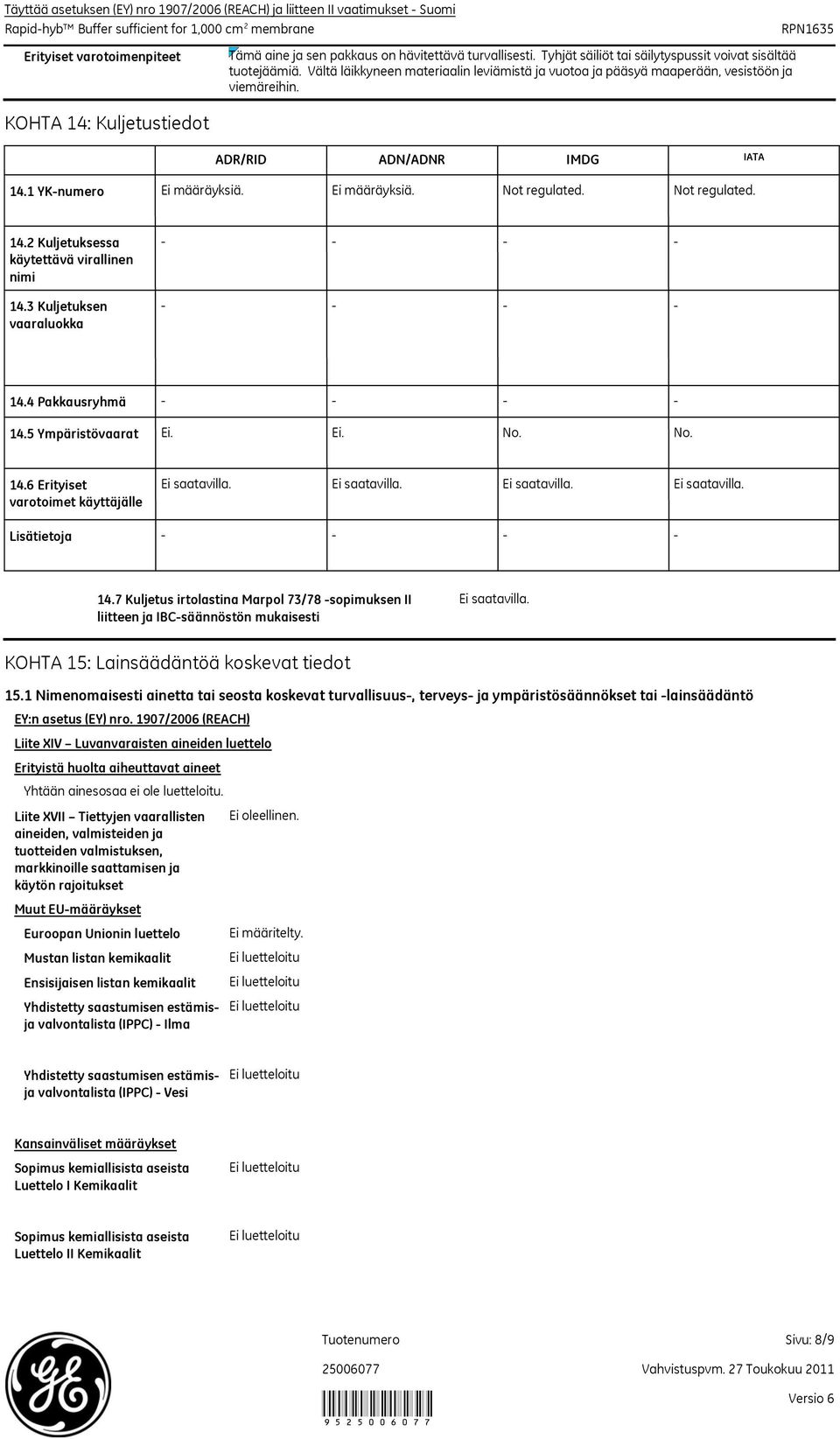 ADR/RID ADN/ADNR IMDG IATA 14.1 YKnumero Ei määräyksiä. Ei määräyksiä. Not regulated. Not regulated. 14.2 Kuljetuksessa käytettävä virallinen nimi 14.3 Kuljetuksen vaaraluokka 14.4 Pakkausryhmä 14.