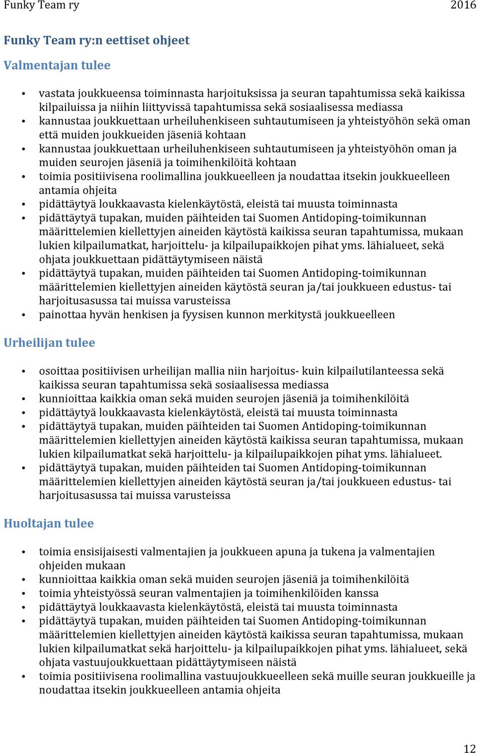 ja yhteistyöhön oman ja muiden seurojen jäseniä ja toimihenkilöitä kohtaan toimia positiivisena roolimallina joukkueelleen ja noudattaa itsekin joukkueelleen antamia ohjeita pidättäytyä loukkaavasta