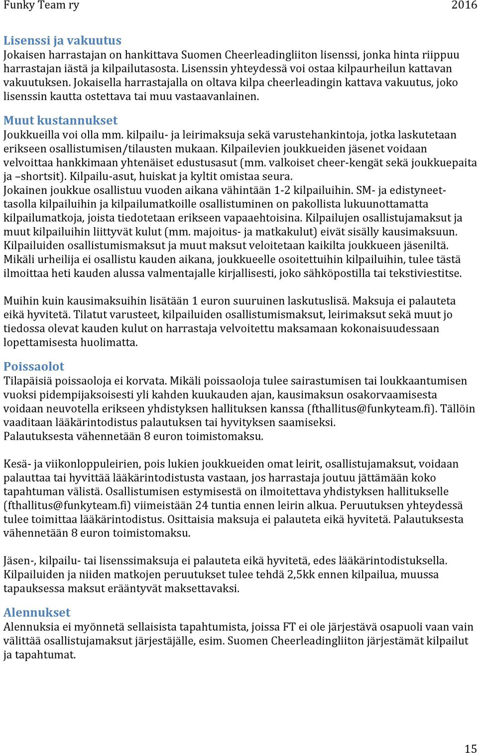 Muut kustannukset Joukkueilla voi olla mm. kilpailu- ja leirimaksuja sekä varustehankintoja, jotka laskutetaan erikseen osallistumisen/tilausten mukaan.