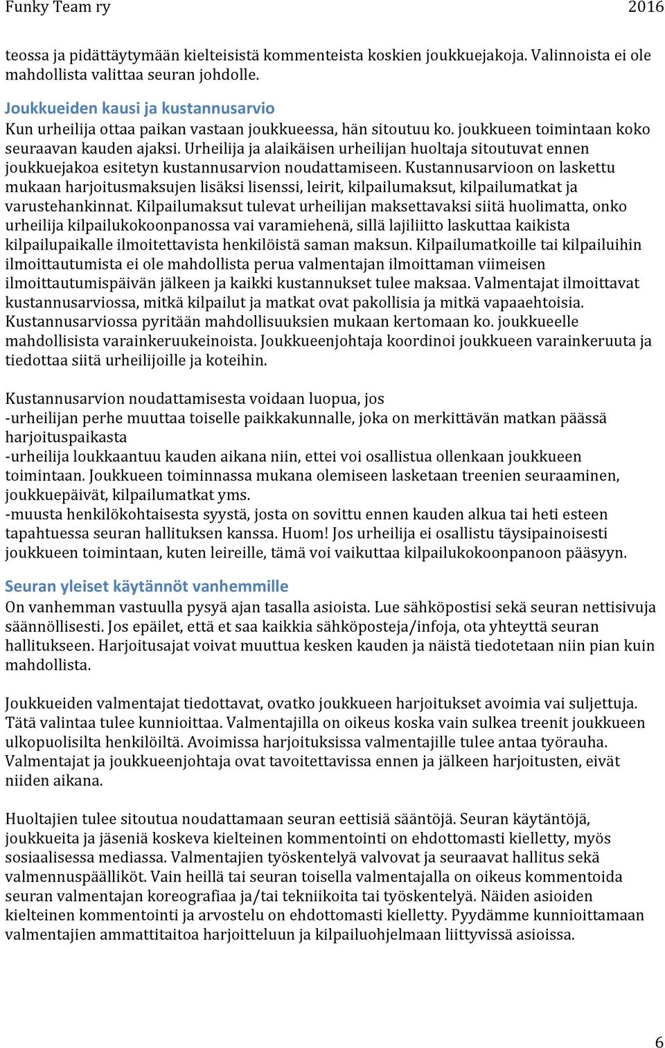 Urheilija ja alaikäisen urheilijan huoltaja sitoutuvat ennen joukkuejakoa esitetyn kustannusarvion noudattamiseen.