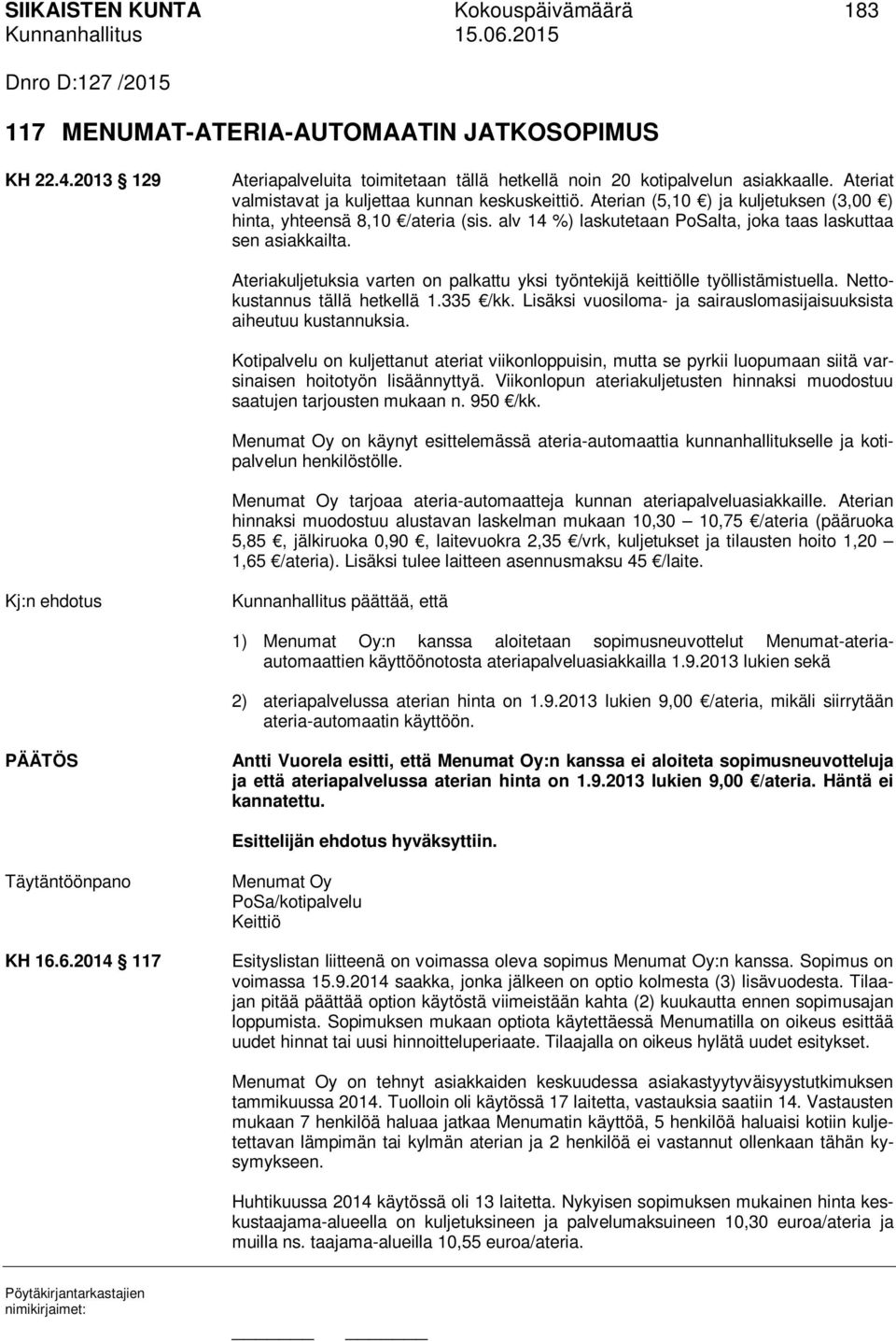 Ateriakuljetuksia varten on palkattu yksi työntekijä keittiölle työllistämistuella. Nettokustannus tällä hetkellä 1.335 /kk. Lisäksi vuosiloma- ja sairauslomasijaisuuksista aiheutuu kustannuksia.