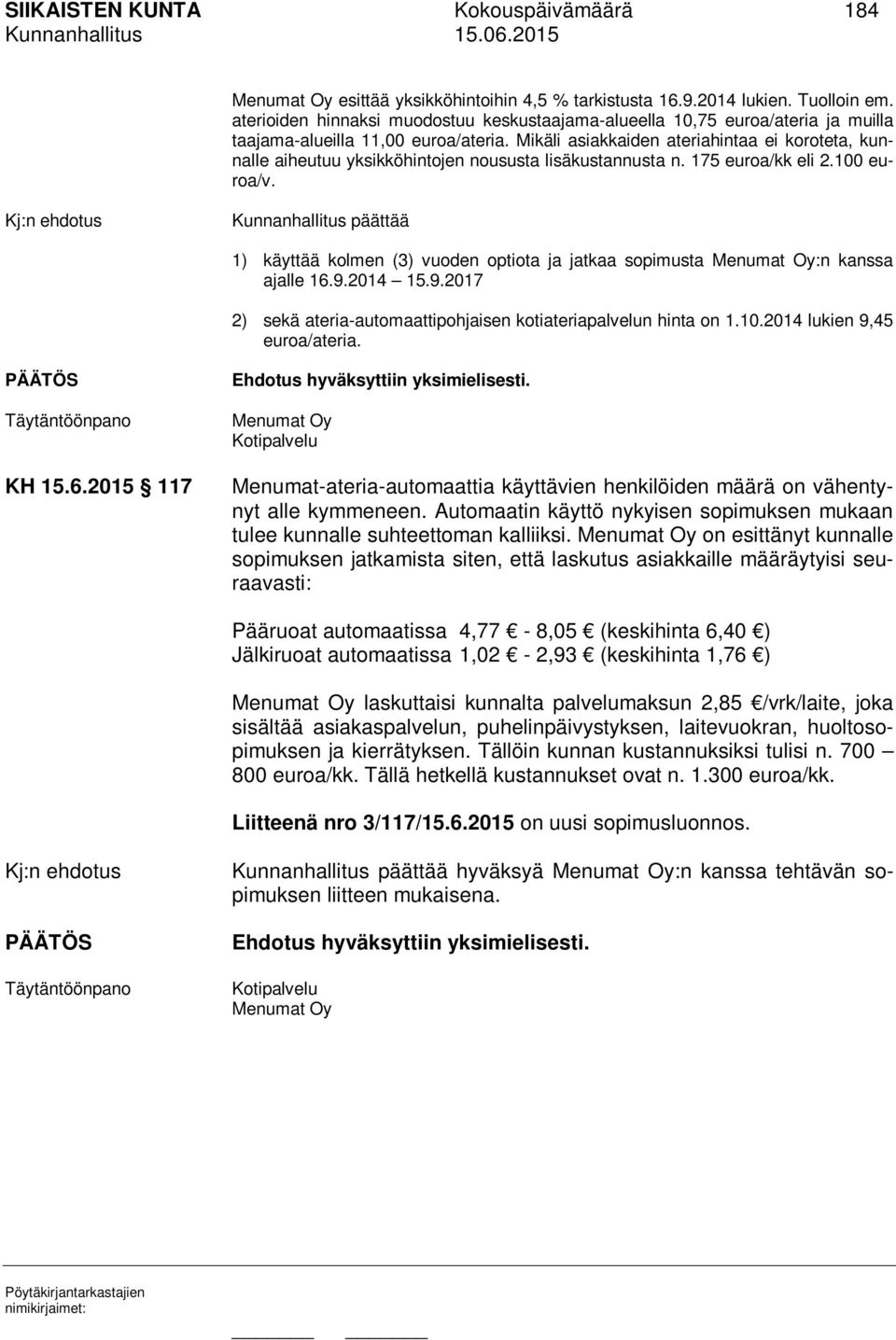 Mikäli asiakkaiden ateriahintaa ei koroteta, kunnalle aiheutuu yksikköhintojen noususta lisäkustannusta n. 175 euroa/kk eli 2.100 euroa/v.