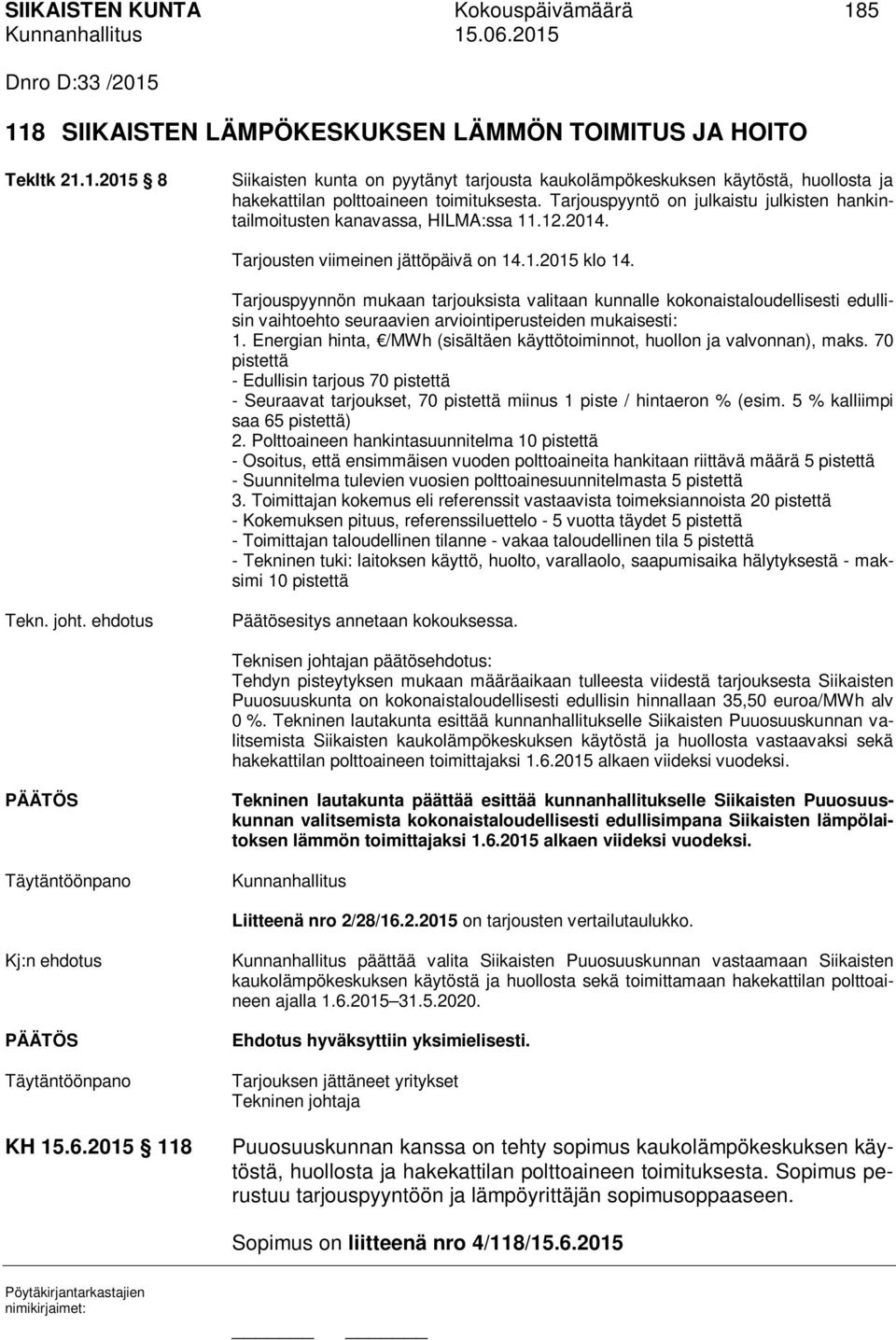 Tarjouspyynnön mukaan tarjouksista valitaan kunnalle kokonaistaloudellisesti edullisin vaihtoehto seuraavien arviointiperusteiden mukaisesti: 1.