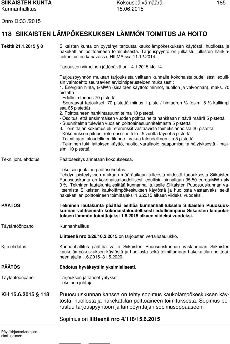 Tarjouspyynnön mukaan tarjouksista valitaan kunnalle kokonaistaloudellisesti edullisin vaihtoehto seuraavien arviointiperusteiden mukaisesti: 1.