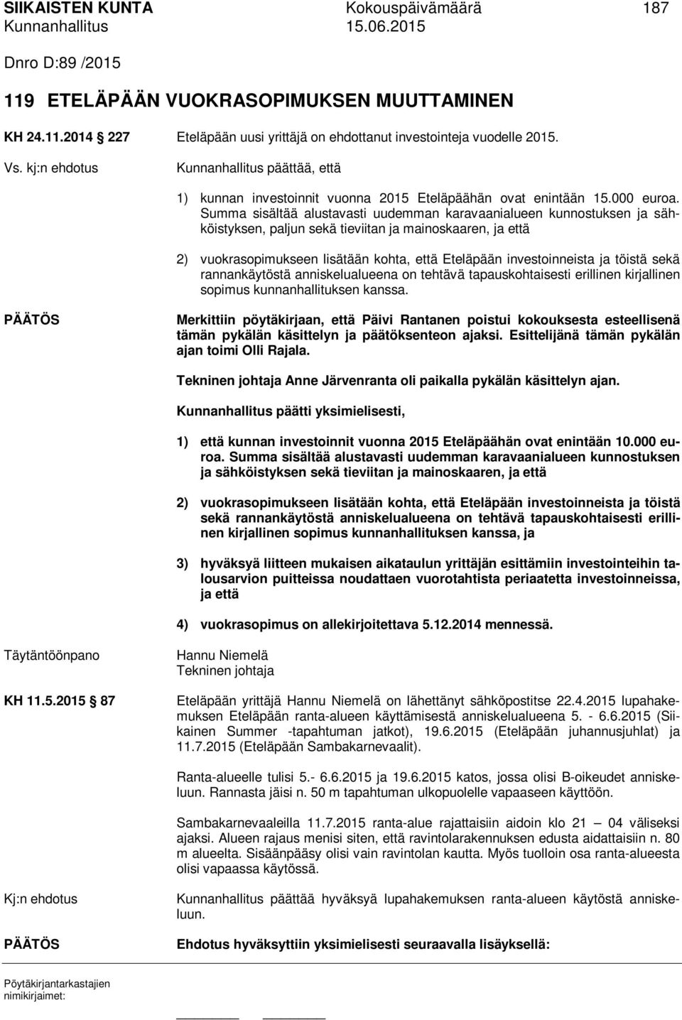 Summa sisältää alustavasti uudemman karavaanialueen kunnostuksen ja sähköistyksen, paljun sekä tieviitan ja mainoskaaren, ja että 2) vuokrasopimukseen lisätään kohta, että Eteläpään investoinneista