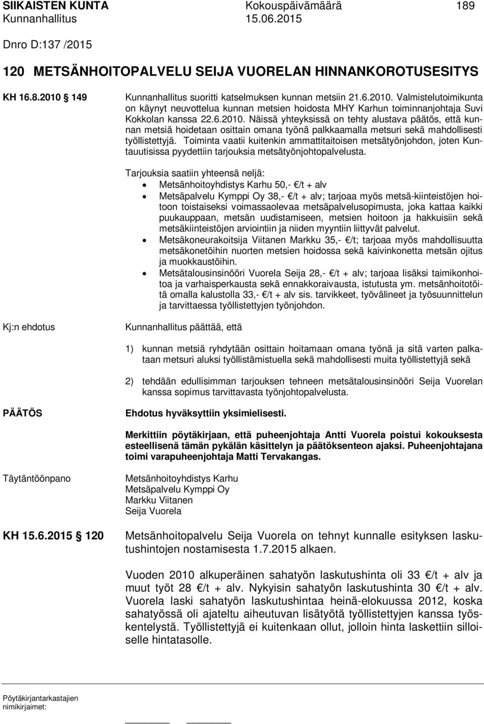 Valmistelutoimikunta on käynyt neuvottelua kunnan metsien hoidosta MHY Karhun toiminnanjohtaja Suvi Kokkolan kanssa 22.6.2010.