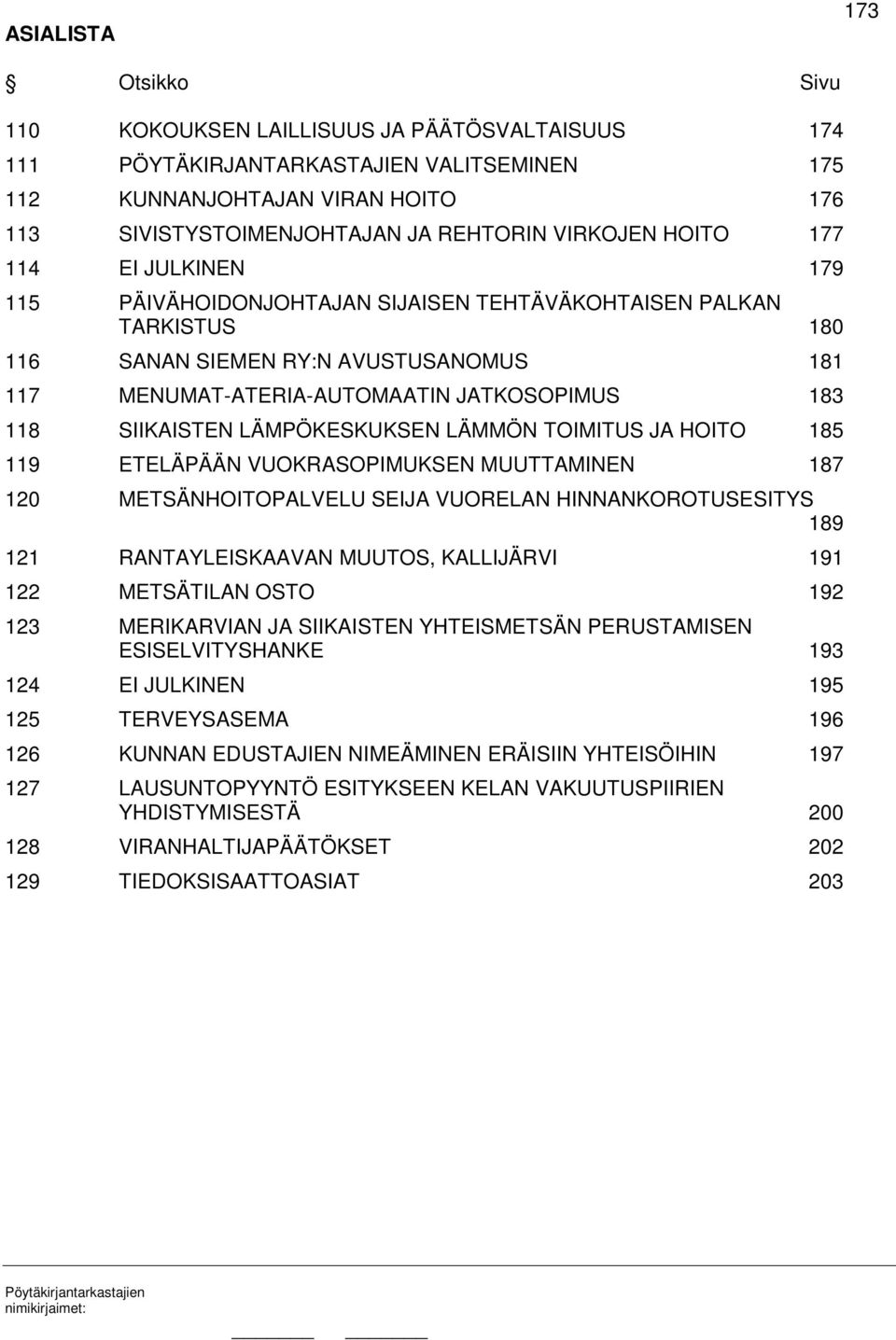 SIIKAISTEN LÄMPÖKESKUKSEN LÄMMÖN TOIMITUS JA HOITO 185 119 ETELÄPÄÄN VUOKRASOPIMUKSEN MUUTTAMINEN 187 120 METSÄNHOITOPALVELU SEIJA VUORELAN HINNANKOROTUSESITYS 189 121 RANTAYLEISKAAVAN MUUTOS,