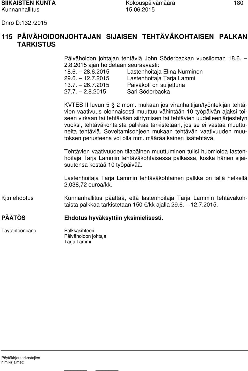 mukaan jos viranhaltijan/työntekijän tehtävien vaativuus olennaisesti muuttuu vähintään 10 työpäivän ajaksi toiseen virkaan tai tehtävään siirtymisen tai tehtävien uudelleenjärjestelyn vuoksi,