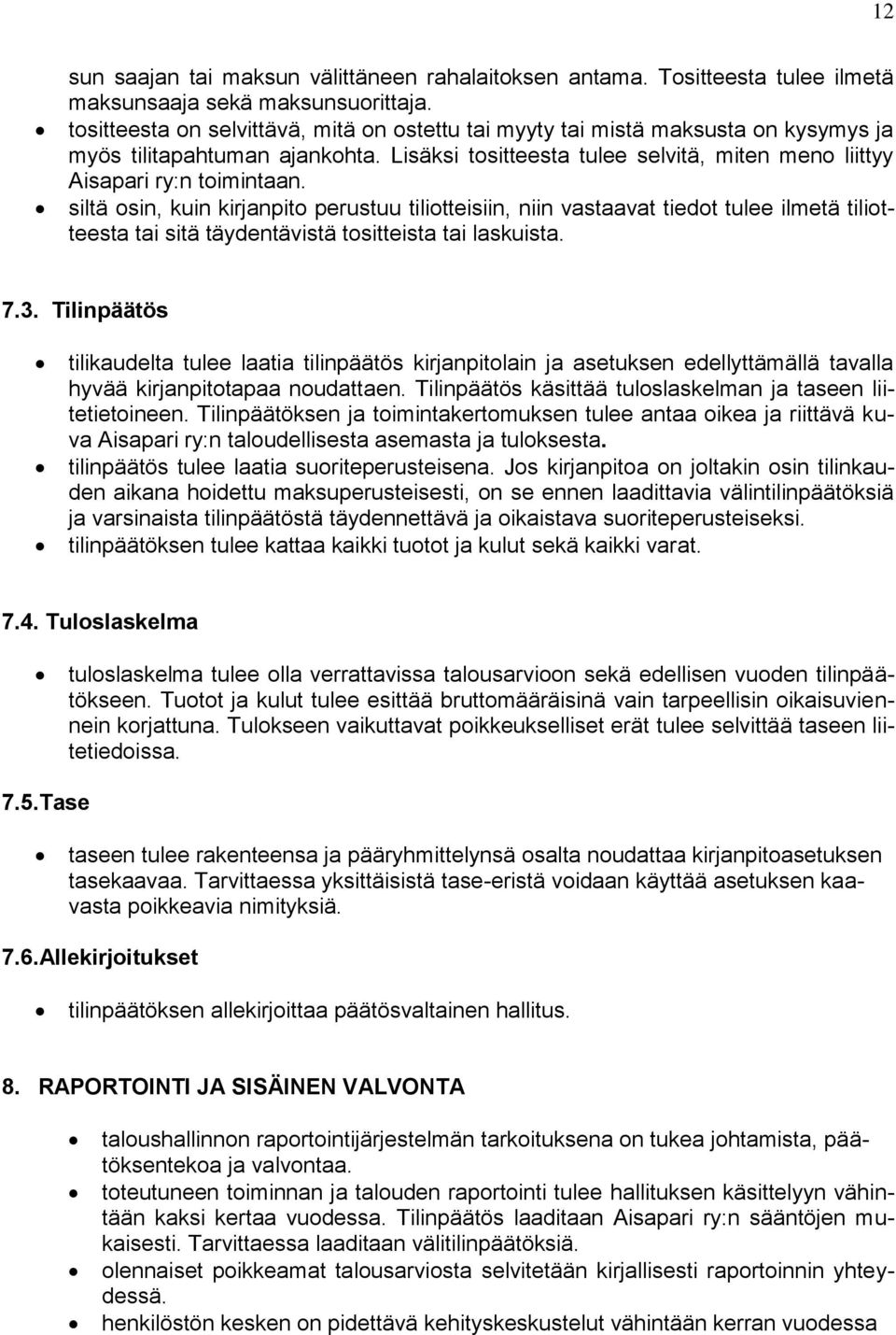 siltä osin, kuin kirjanpito perustuu tiliotteisiin, niin vastaavat tiedot tulee ilmetä tiliotteesta tai sitä täydentävistä tositteista tai laskuista. 7.3.