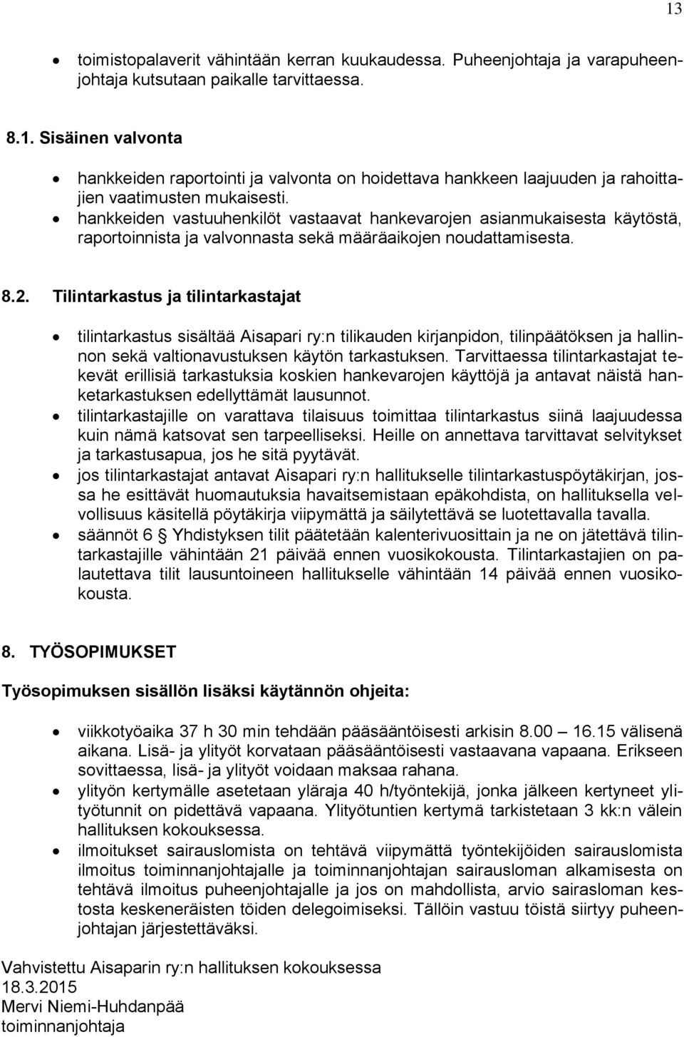 Tilintarkastus ja tilintarkastajat tilintarkastus sisältää Aisapari ry:n tilikauden kirjanpidon, tilinpäätöksen ja hallinnon sekä valtionavustuksen käytön tarkastuksen.