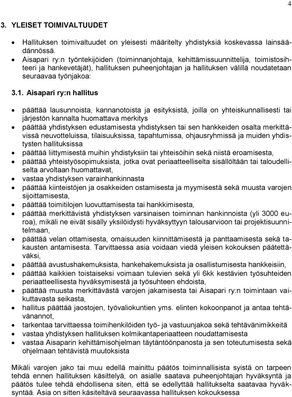 Aisapari ry:n hallitus päättää lausunnoista, kannanotoista ja esityksistä, joilla on yhteiskunnallisesti tai järjestön kannalta huomattava merkitys päättää yhdistyksen edustamisesta yhdistyksen tai