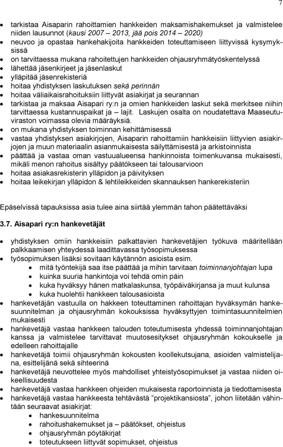 perinnän hoitaa väliaikaisrahoituksiin liittyvät asiakirjat ja seurannan tarkistaa ja maksaa Aisapari ry:n ja omien hankkeiden laskut sekä merkitsee niihin tarvittaessa kustannuspaikat ja lajit.