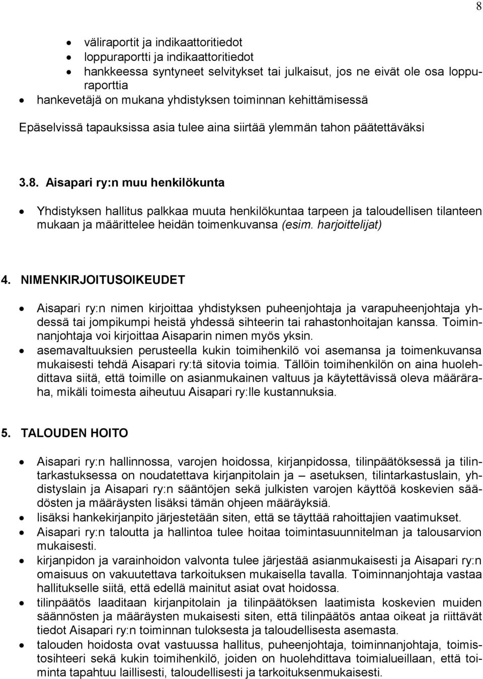 Aisapari ry:n muu henkilökunta Yhdistyksen hallitus palkkaa muuta henkilökuntaa tarpeen ja taloudellisen tilanteen mukaan ja määrittelee heidän toimenkuvansa (esim. harjoittelijat) 4.