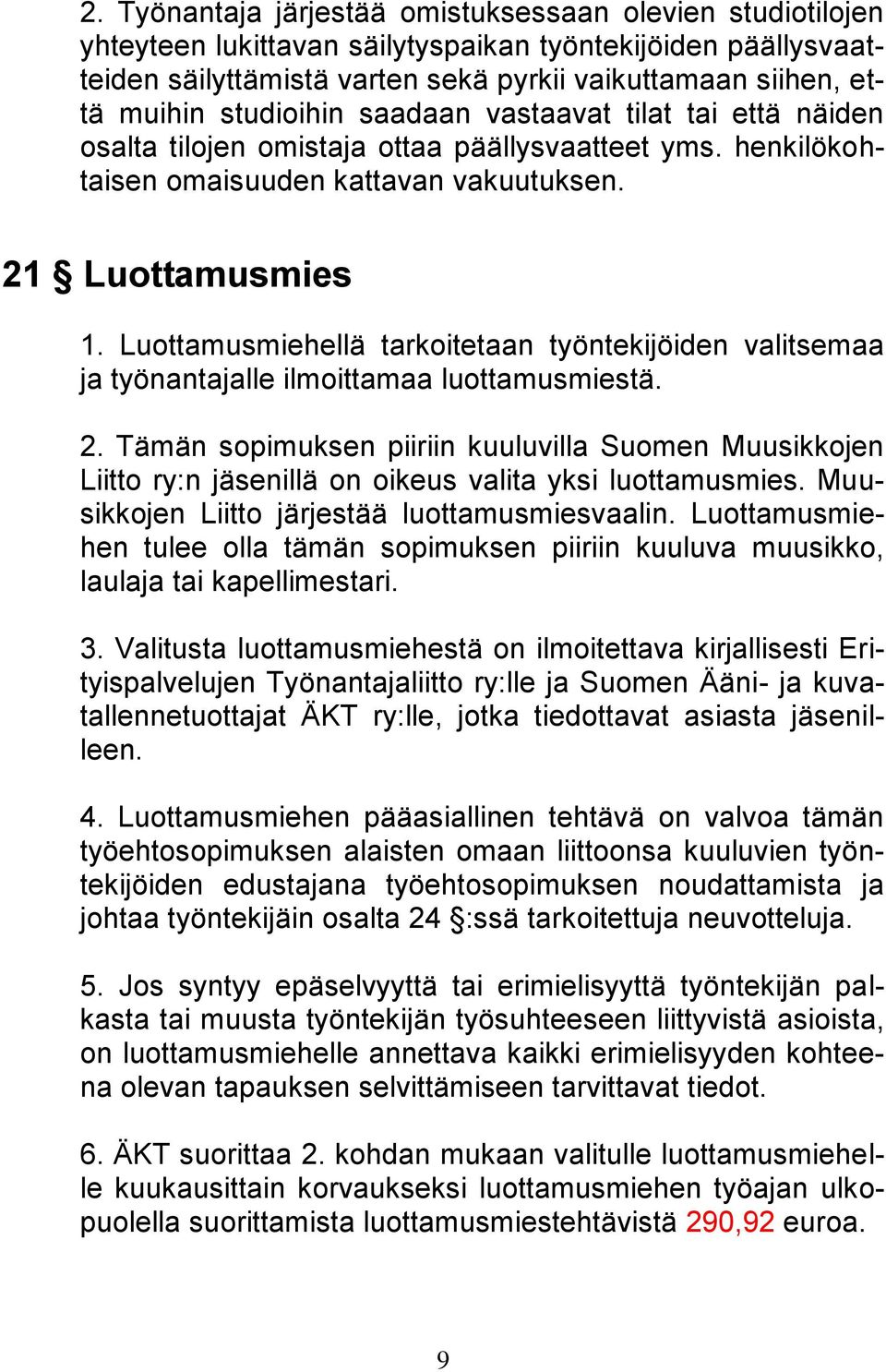 Luottamusmiehellä tarkoitetaan työntekijöiden valitsemaa ja työnantajalle ilmoittamaa luottamusmiestä. 2.