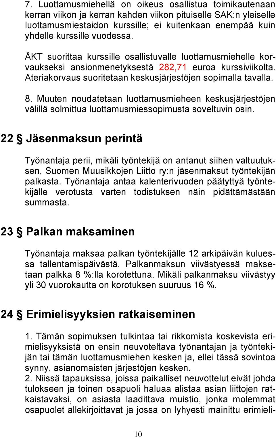 Muuten noudatetaan luottamusmieheen keskusjärjestöjen välillä solmittua luottamusmiessopimusta soveltuvin osin.