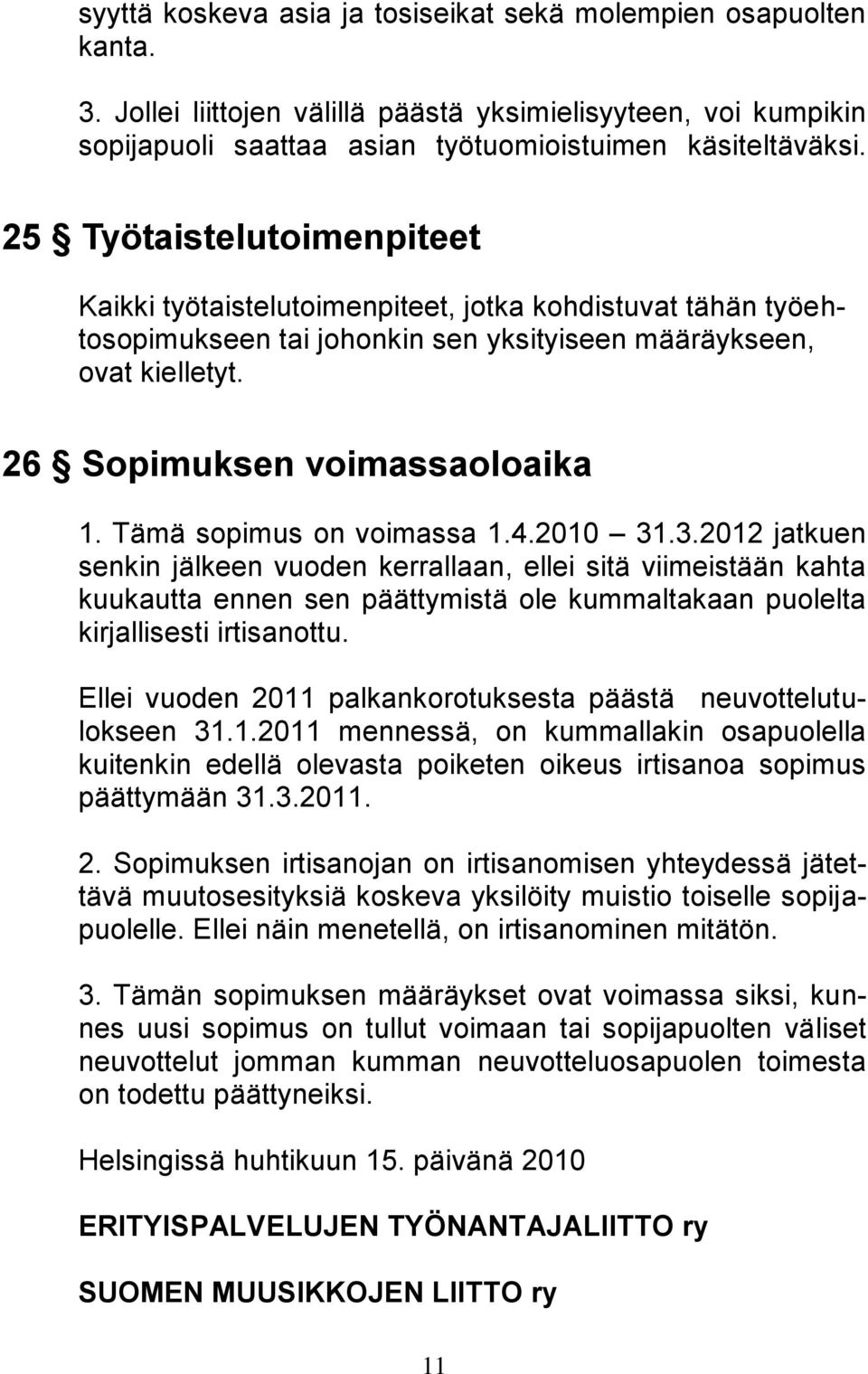 Tämä sopimus on voimassa 1.4.2010 31.3.2012 jatkuen senkin jälkeen vuoden kerrallaan, ellei sitä viimeistään kahta kuukautta ennen sen päättymistä ole kummaltakaan puolelta kirjallisesti irtisanottu.