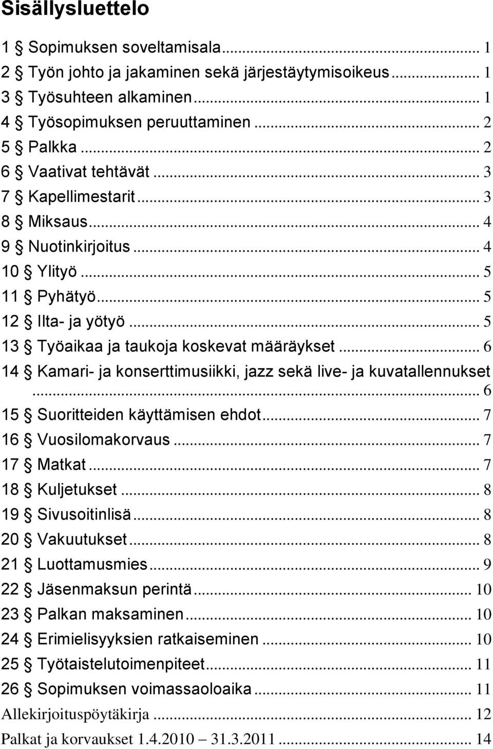 .. 6 14 Kamari- ja konserttimusiikki, jazz sekä live- ja kuvatallennukset... 6 15 Suoritteiden käyttämisen ehdot... 7 16 Vuosilomakorvaus... 7 17 Matkat... 7 18 Kuljetukset... 8 19 Sivusoitinlisä.