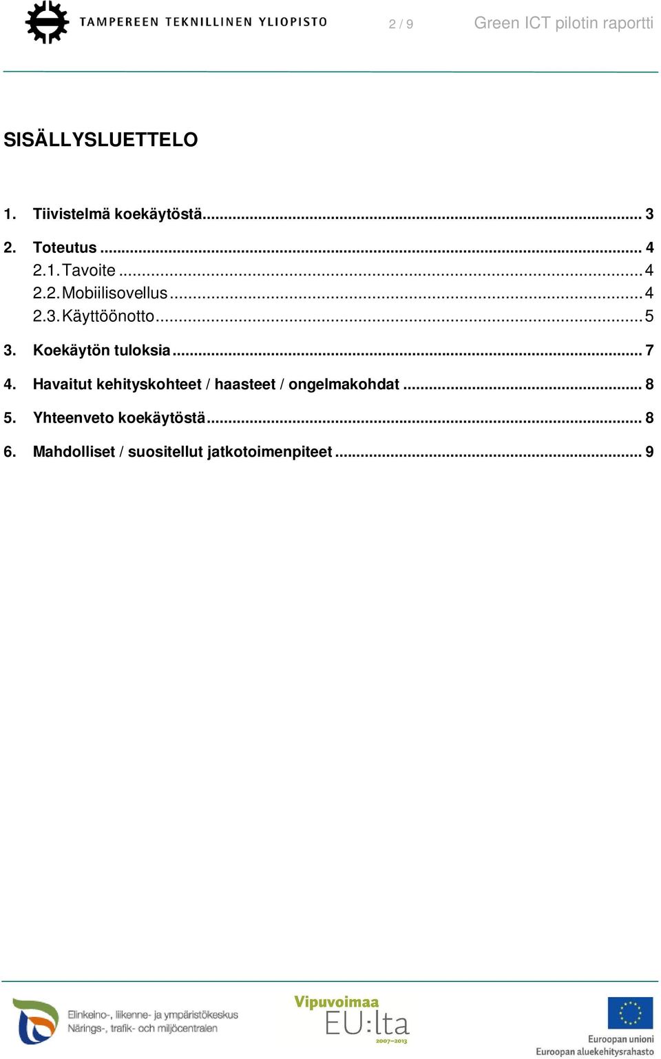Koekäytön tuloksia... 7 4. Havaitut kehityskohteet / haasteet / ongelmakohdat... 8 5.