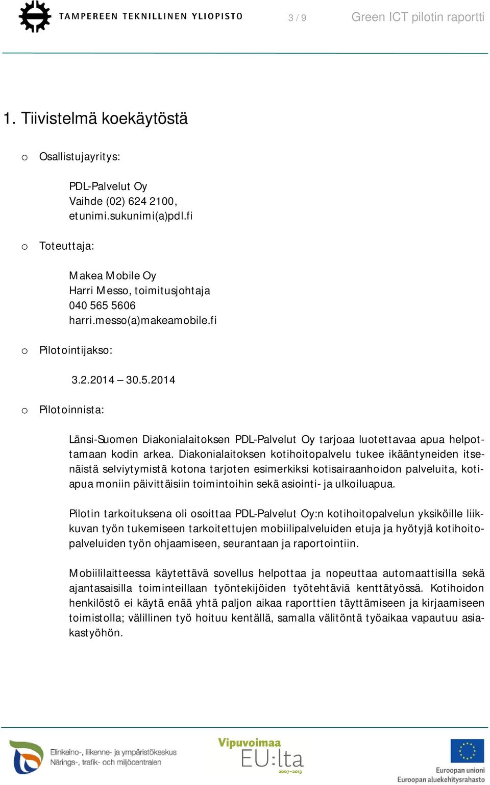 Diakonialaitoksen kotihoitopalvelu tukee ikääntyneiden itsenäistä selviytymistä kotona tarjoten esimerkiksi kotisairaanhoidon palveluita, kotiapua moniin päivittäisiin toimintoihin sekä asiointi- ja