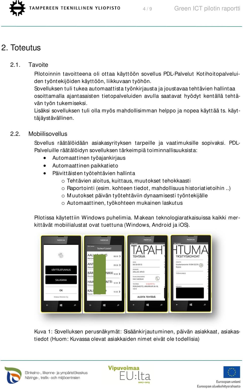 Lisäksi sovelluksen tuli olla myös mahdollisimman helppo ja nopea käyttää ts. käyttäjäystävällinen. 2.2. Mobiilisovellus Sovellus räätälöidään asiakasyrityksen tarpeille ja vaatimuksille sopivaksi.