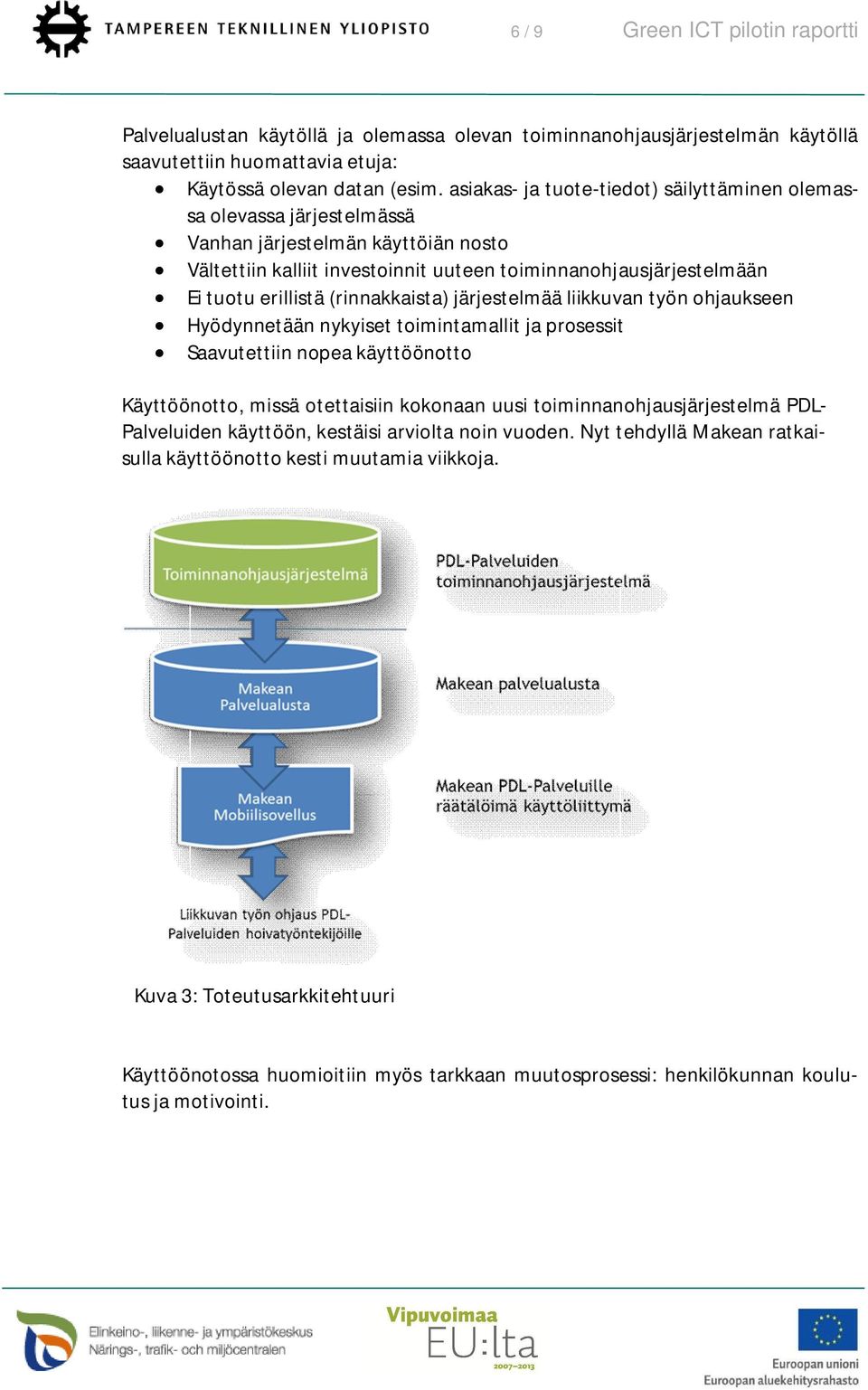 (rinnakkaista) järjestelmää liikkuvan työn ohjaukseen Hyödynnetään nykyiset toimintamallit ja prosessit Saavutettiin nopea käyttöönotto Käyttöönotto, missä otettaisiin kokonaan uusi