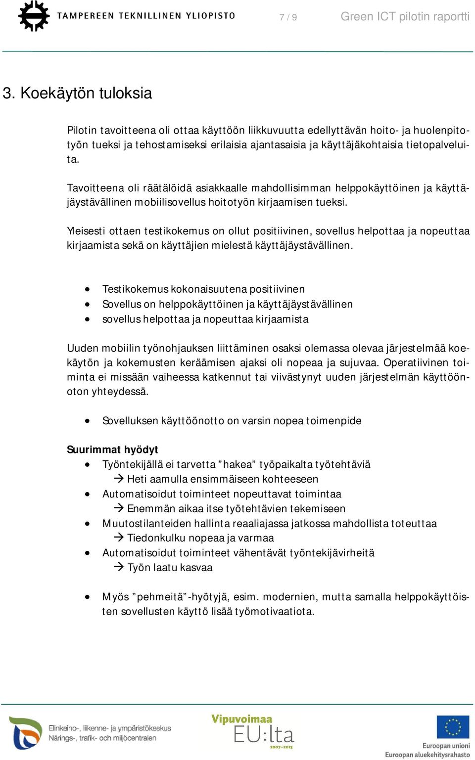 Tavoitteena oli räätälöidä asiakkaalle mahdollisimman helppokäyttöinen ja käyttäjäystävällinen mobiilisovellus hoitotyön kirjaamisen tueksi.