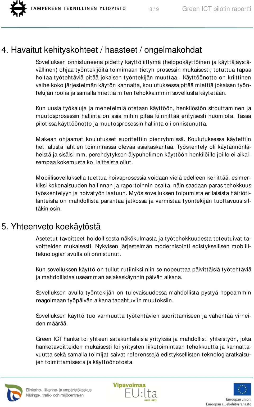 mukaisesti; totuttua tapaa hoitaa työtehtäviä pitää jokaisen työntekijän muuttaa.