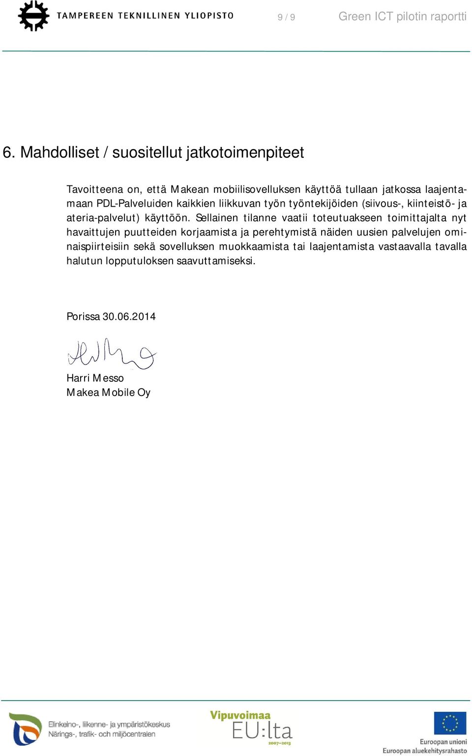 kaikkien liikkuvan työn työntekijöiden (siivous-, kiinteistö- ja ateria-palvelut) käyttöön.