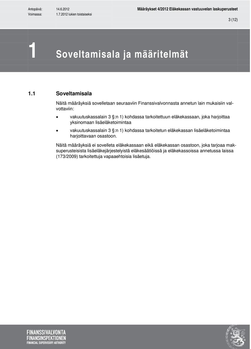 tarkoitettuun eläkekassaan, joka harjoittaa yksinomaan lisäeläketoimintaa vakuutuskassalain 3 :n 1) kohdassa tarkoitetun eläkekassan