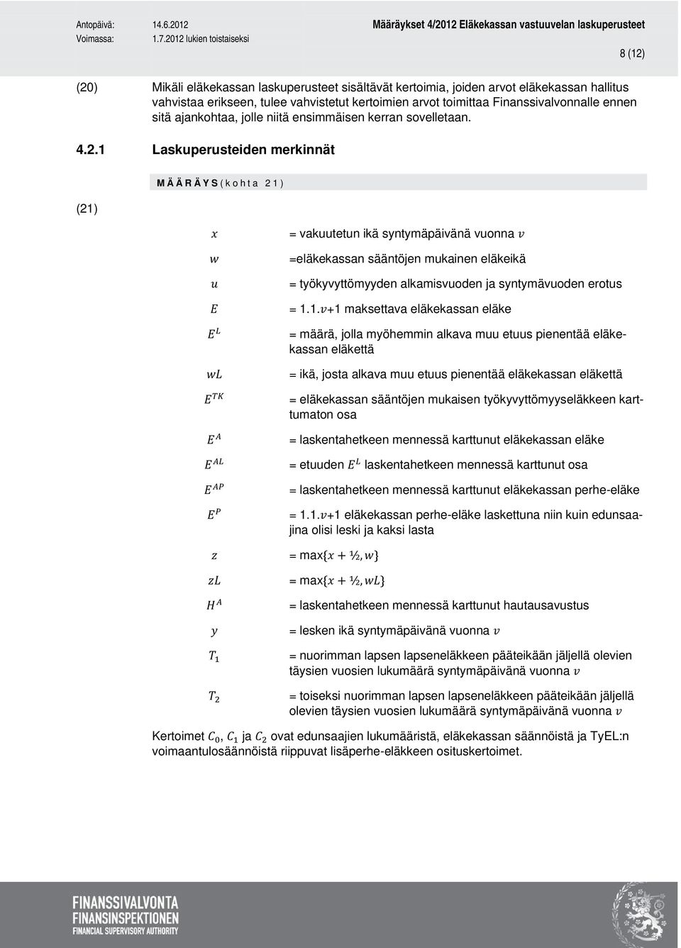 1 Laskuperusteiden merkinnät (21) MÄÄRÄYS(kohta 21) x w u E E L wl E TK E A E AL E AP E P z zl H A y T 1 T 2 = vakuutetun ikä syntymäpäivänä vuonna v =eläkekassan sääntöjen mukainen eläkeikä =