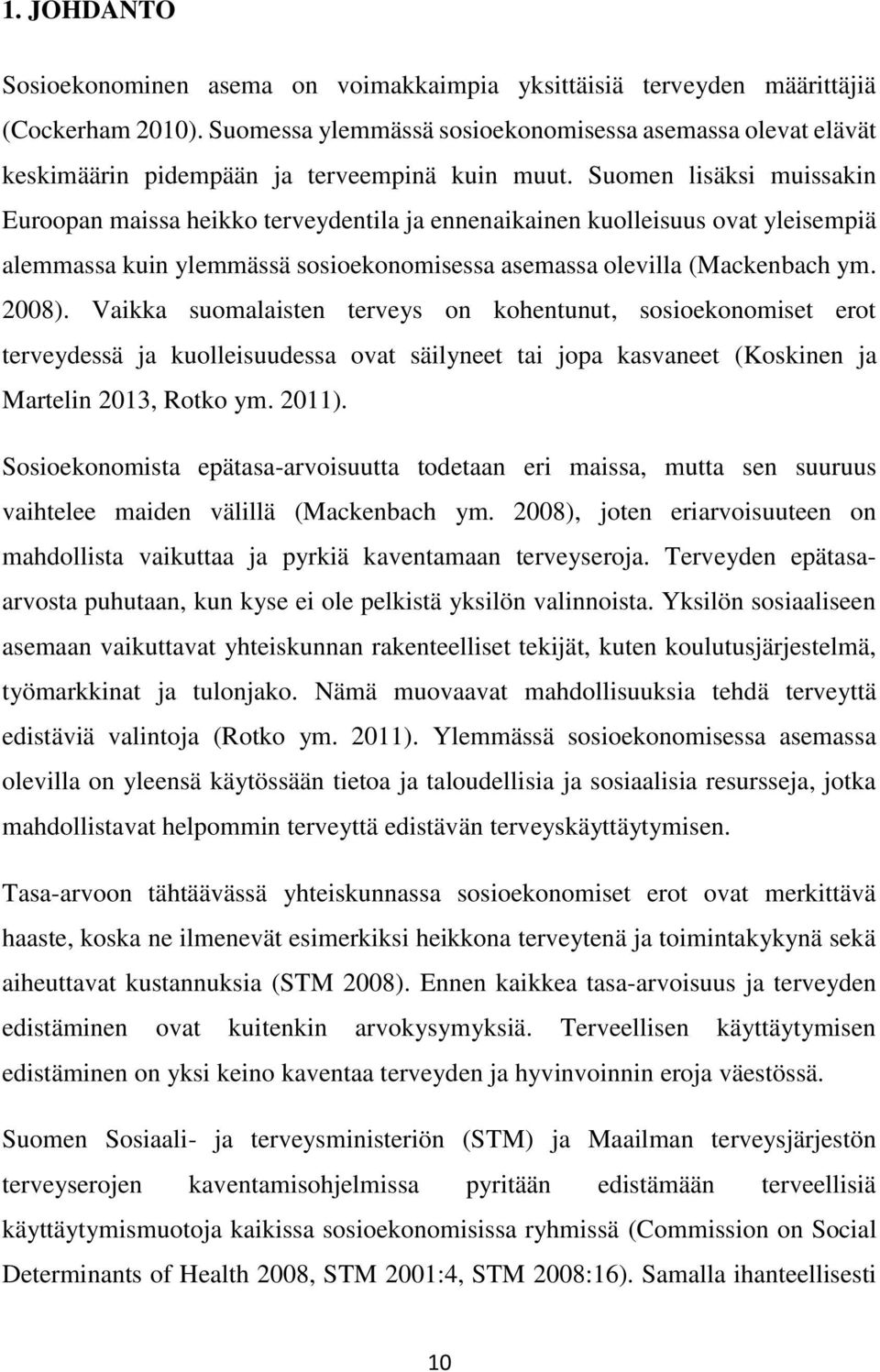 Suomen lisäksi muissakin Euroopan maissa heikko terveydentila ja ennenaikainen kuolleisuus ovat yleisempiä alemmassa kuin ylemmässä sosioekonomisessa asemassa olevilla (Mackenbach ym. 2008).