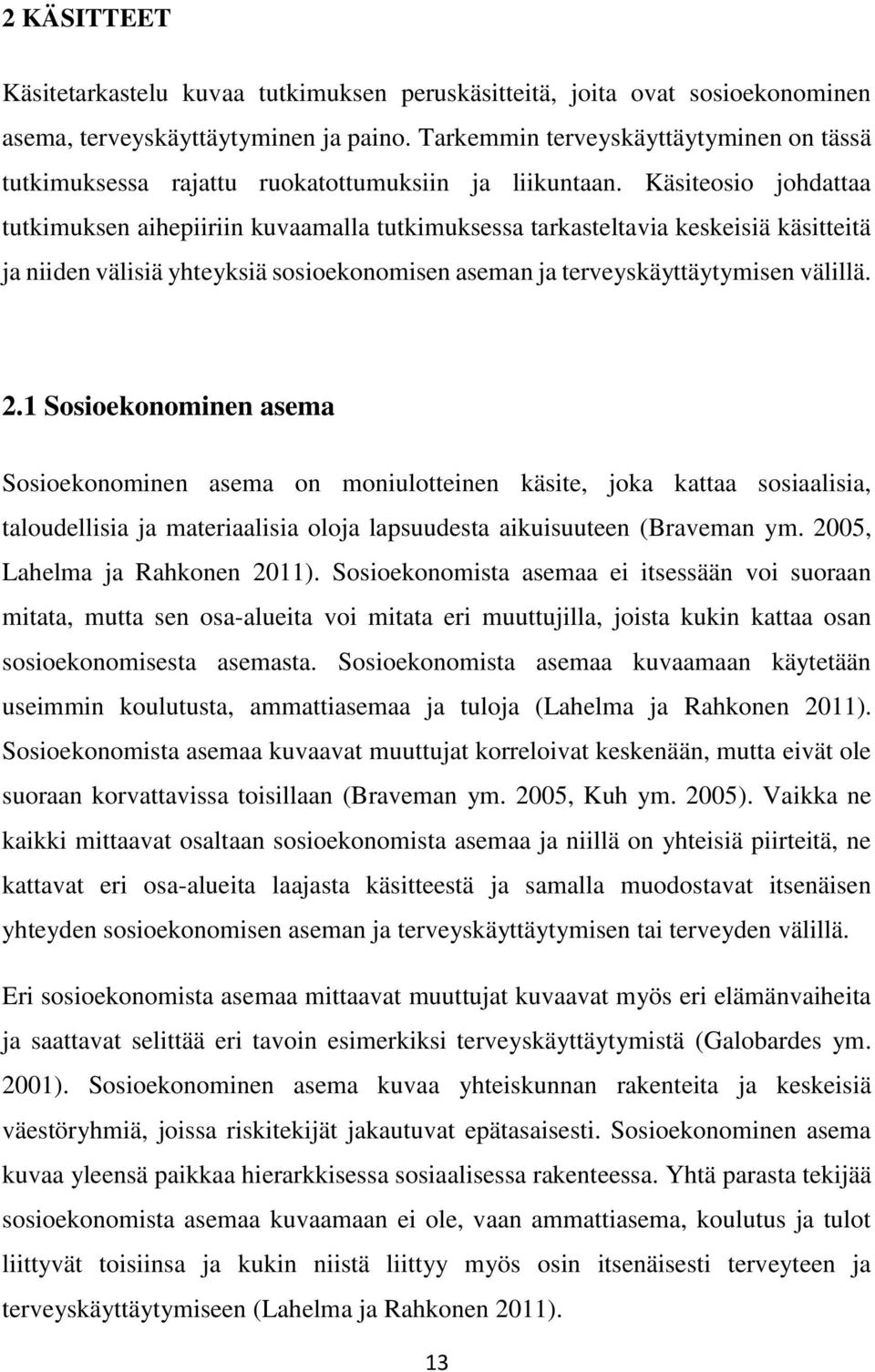 Käsiteosio johdattaa tutkimuksen aihepiiriin kuvaamalla tutkimuksessa tarkasteltavia keskeisiä käsitteitä ja niiden välisiä yhteyksiä sosioekonomisen aseman ja terveyskäyttäytymisen välillä. 2.