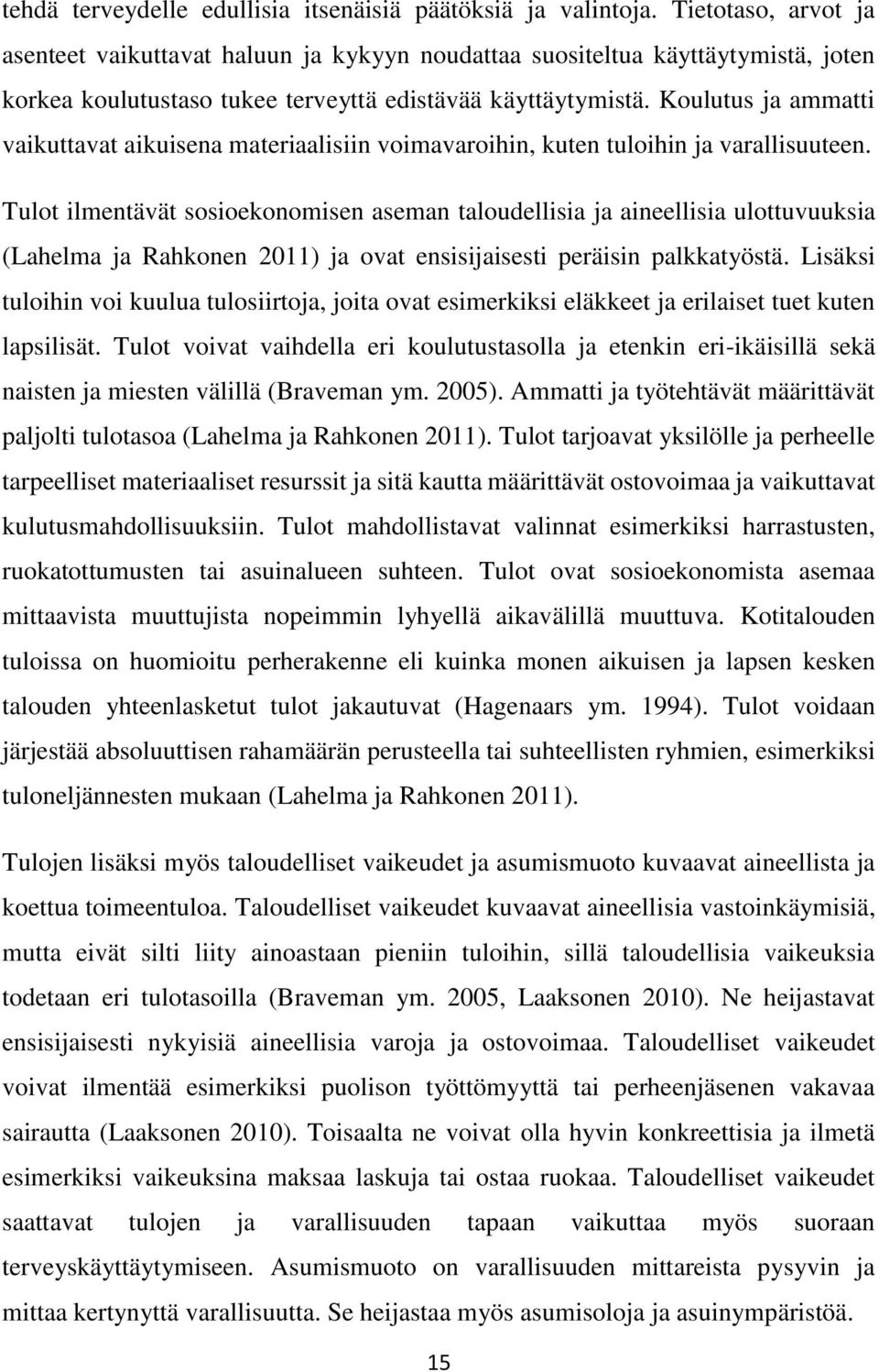 Koulutus ja ammatti vaikuttavat aikuisena materiaalisiin voimavaroihin, kuten tuloihin ja varallisuuteen.