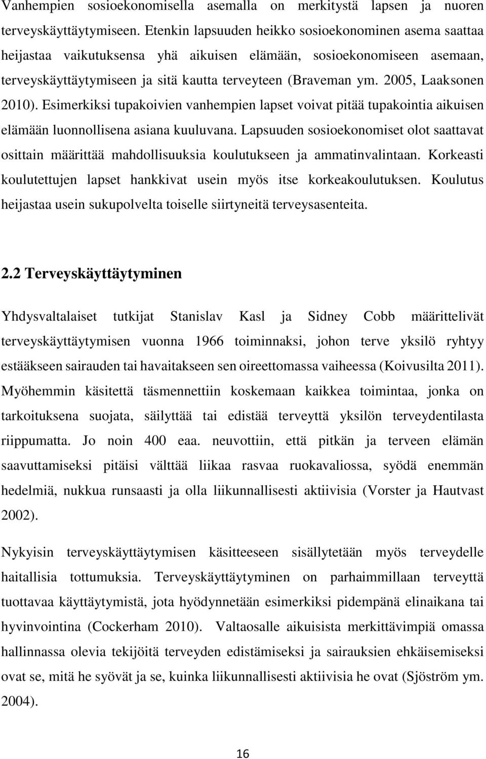 2005, Laaksonen 2010). Esimerkiksi tupakoivien vanhempien lapset voivat pitää tupakointia aikuisen elämään luonnollisena asiana kuuluvana.