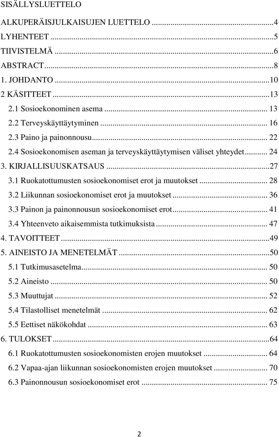 2 Liikunnan sosioekonomiset erot ja muutokset... 36 3.3 Painon ja painonnousun sosioekonomiset erot... 41 3.4 Yhteenveto aikaisemmista tutkimuksista... 47 4. TAVOITTEET... 49 5.