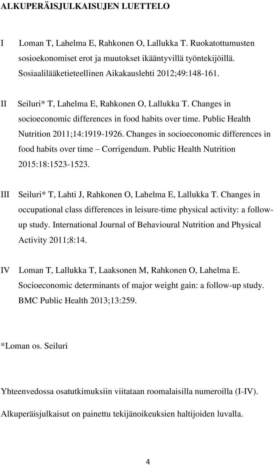 Public Health Nutrition 2011;14:1919-1926. Changes in socioeconomic differences in food habits over time Corrigendum. Public Health Nutrition 2015:18:1523-1523.